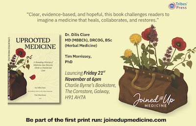 Promotional graphic for the book Uprooted Medicine by Dr. Dilis Clare and Tim Morrissey. The left side shows the book cover featuring illustrated medicinal plants emerging from a vintage doctor’s bag. To the right, text announces the book launch: “Launching Friday 21st November at 6pm, Charlie Byrne’s Bookstore, The Cornstore, Galway, H91 AH7A.” The authors’ names and qualifications appear beside the book. The bottom text reads, “Be part of the first print run: joinedupmedicine.com.” The background is a soft yellow, with the Joined-Up Medicine logo and additional botanical illustrations throughout.